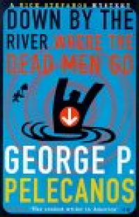 DOWN BY THE RIVER WHERE THE DEAD MEN GO (NICK STEFANOS 3)