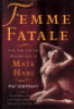 FEMME FATALE - LOVE, LIES, AND THE UNKNOWN LIFE OF MATA HARI