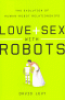 LOVE AND SEX WITH ROBOTS - THE EVOLUTION OF HUMAN-ROBOT RELATIONSHIPS