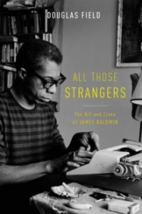 ALL THOSE STRANGERS - THE ART AND LIVES OF JAMES BALDWIN