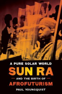 A PURE SOLAR WORLD - SUN RA AND THE BIRTH OF AFROFUTURISM