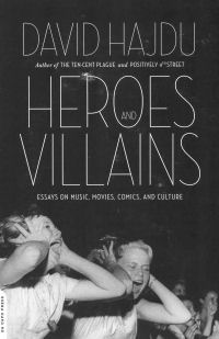 HEROES AND VILLAINS - ESSAYS ON MUSIC, MOVIES, COMICS, AND CULTURE