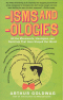 ISMS AND OLOGIES - ALL THE MOVEMENTS, IDEOLOGIES, AND DOCTRINES THAT HAVE SHAPED OUR WORLD