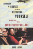 ALTHOUGH OF COURSE YOU END UP BECOMING YOURSELF - A ROAD TRIP WITH DAVID FOSTER WALLACE