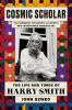 COSMIC SCHOLAR - THE LIFE AND TIMES OF HARRY SMITH