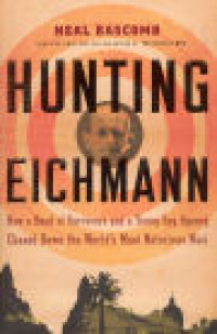 HUNTING EICHMANN - HOW A BAND OF SURVIVORS AND A YOUNG SPY AGENCY CHASED DOWN THE WORLD