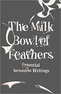 THE MILK BOWL OF FEATHERS - ESSENTIAL SURREALIST WRITINGS