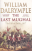 THE LAST MUGHAL: THE FALL OF DELHI, 1857