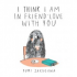 I THINK I AM IN FRIEND-LOVE WITH YOU
