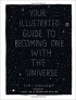 YOUR ILLUSTRATED GUIDE TO BECOMING ONE WITH THE UNIVERSE