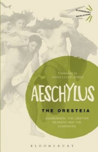 THE ORESTEIA - AGAMEMNON, THE LIBATION BEARERS AND THE EUMENIDES