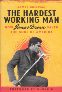 THE HARDEST WORKING MAN - HOW JAMES BROWN SAVED THE SOUL OF AMERICA