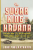 THE SUGAR KING OF HAVANA