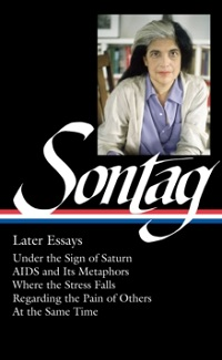 SUSAN SONTAG: LATER ESSAYS (LOA #292)