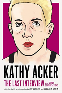 KATHY ACKER - THE LAST INTERVEW AND OTHER CONVERSATIONS