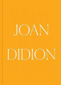 JOAN DIDION - WHAT SHE MEANS
