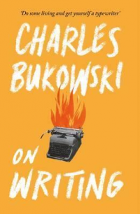 CHARLES BUKOWSKI - ON WRITING
