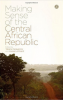 MAKING SENSE OF THE CENTRAL AFRICAN REPUBLIC