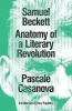 SAMUEL BECKETT - ANATOMY OF A LITERARY REVOLUTION