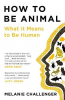 HOW TO BE ANIMAL