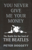 YOU NEVER GIVE ME YOUR MONEY - THE BATTLE FOR THE SOUL OF THE BEATLES