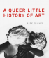 A QUEER LITTLE HISTORY OF ART