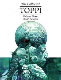 THE COLLECTED TOPPI VOLUME 3 - SOUTH AMERICA