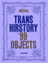 TRANS HISTORY IN 99 OBJECTS