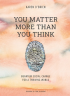 YOU MATTER MORE THAN YOU THINK